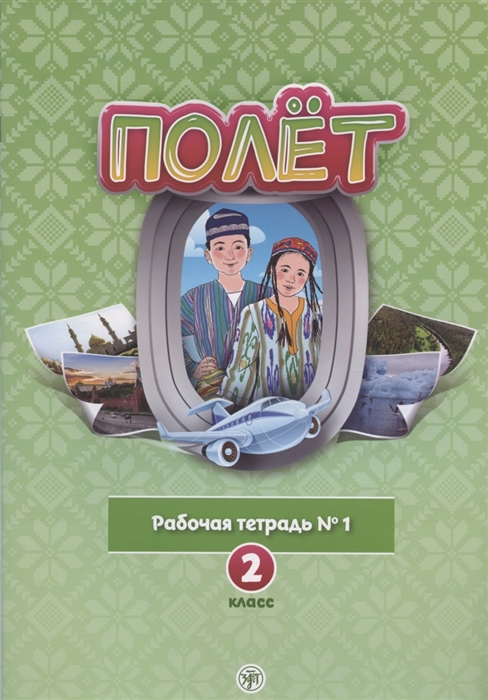 Голубева А.В. и др. «Полёт. Рабочая, тетрадь № 1. 2 класс : для начальных классов школ с нерусским языком обучения в Узбекистане»