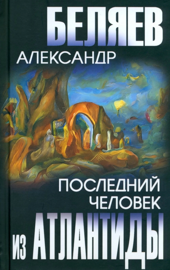 Беляев А.Р. Последний человек из Атлантиды