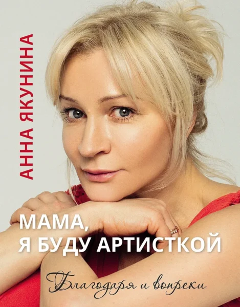 Мама, я буду артисткой. Благодаря и вопреки.