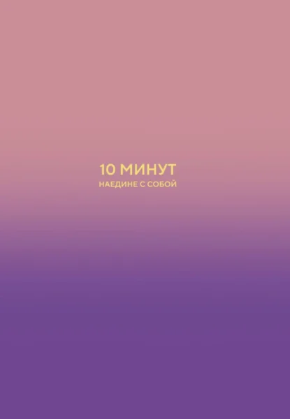 10 минут наедине с собой. Дневник внутреннего спокойствия
